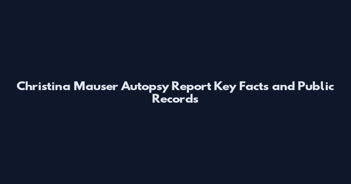 Christina Mauser Autopsy Report Key Facts and Public Records