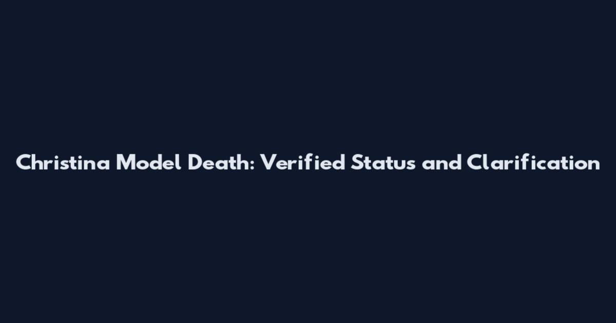 Christina Model Death: Verified Status and Clarification