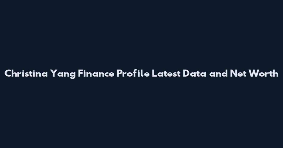 Christina Yang Finance Profile Latest Data and Net Worth