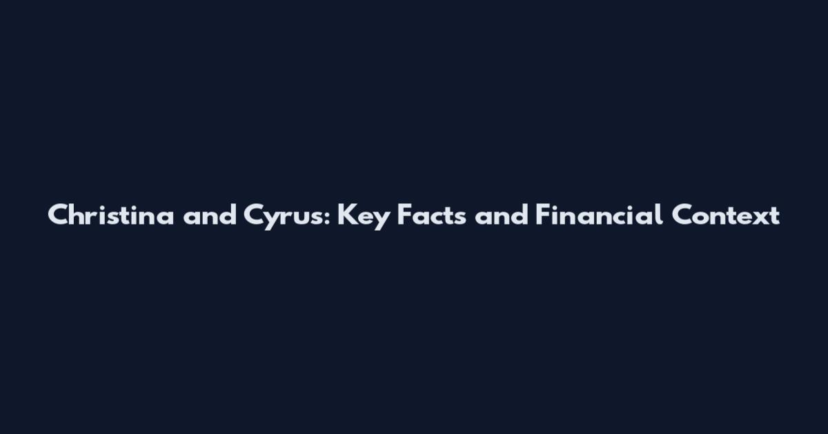 Christina and Cyrus: Key Facts and Financial Context