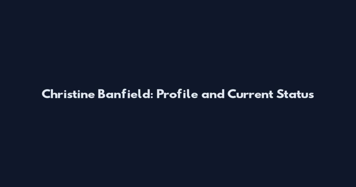 Christine Banfield: Profile and Current Status