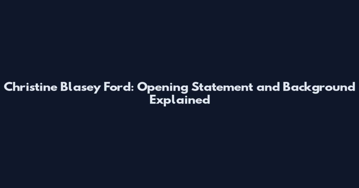 Christine Blasey Ford: Opening Statement and Background Explained