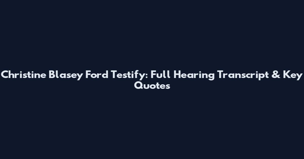 Christine Blasey Ford Testify: Full Hearing Transcript & Key Quotes