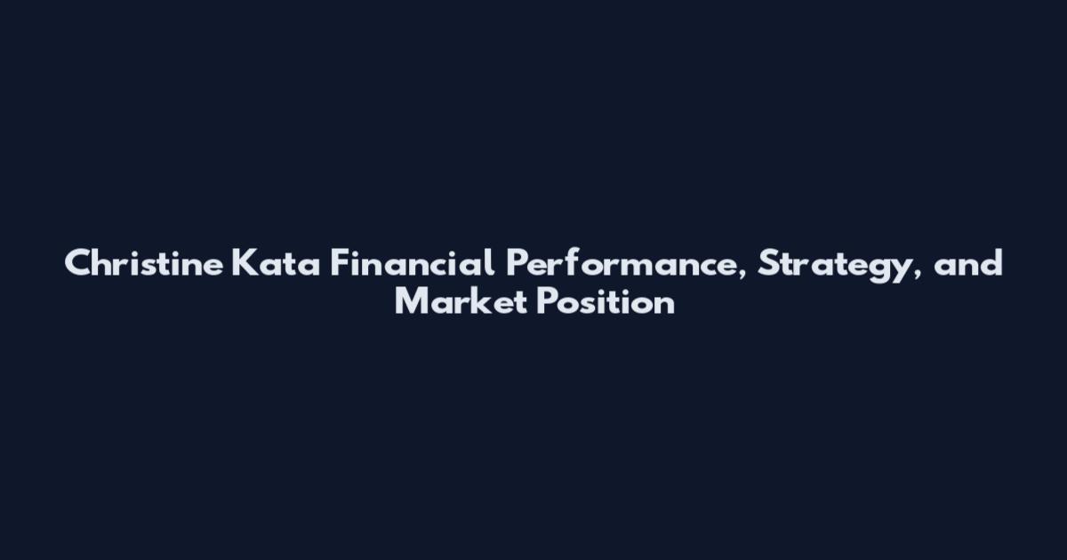 Christine Kata Financial Performance, Strategy, and Market Position
