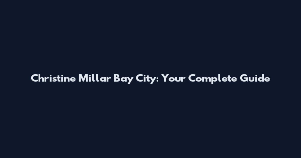 Christine Millar Bay City: Your Complete Guide