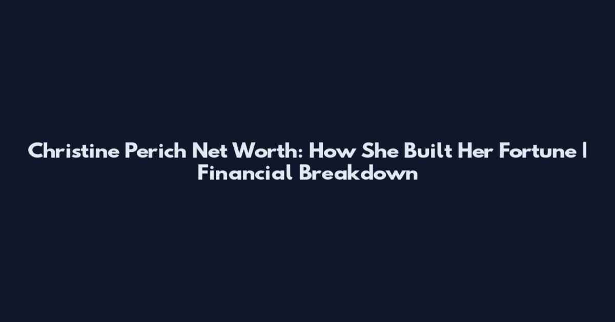 Christine Perich Net Worth: How She Built Her Fortune | Financial Breakdown