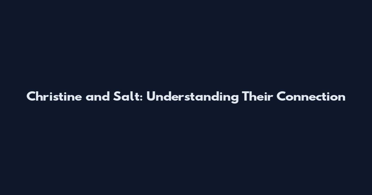 Christine and Salt: Understanding Their Connection