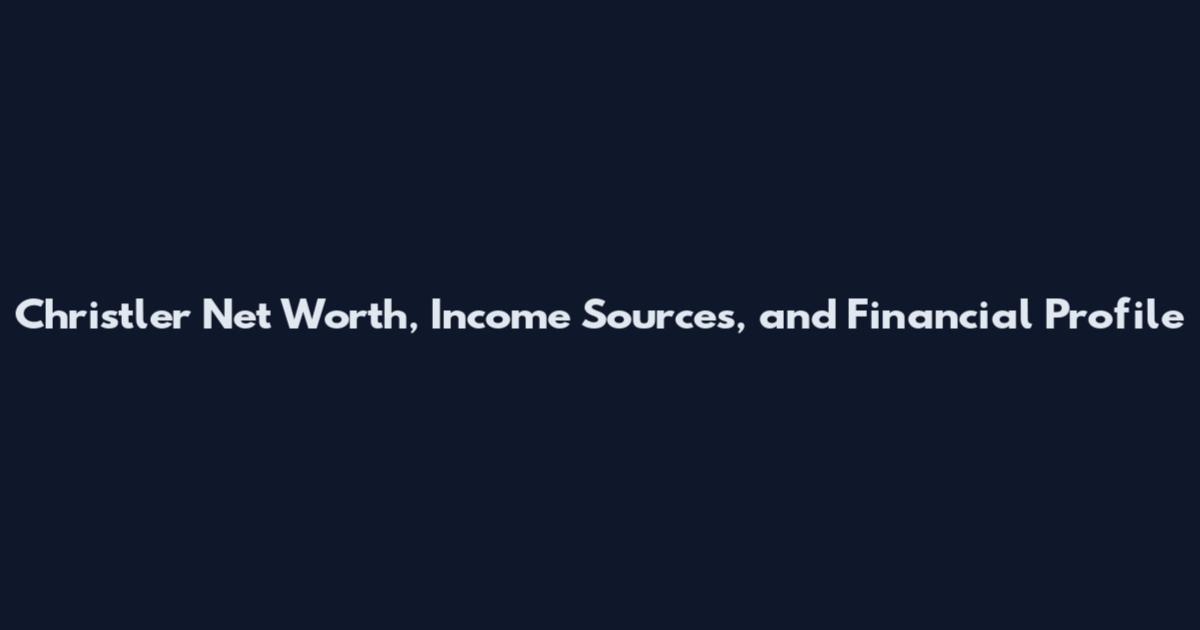 Christler Net Worth, Income Sources, and Financial Profile