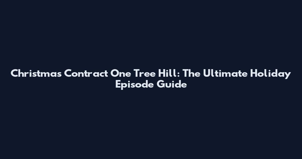 Christmas Contract One Tree Hill: The Ultimate Holiday Episode Guide
