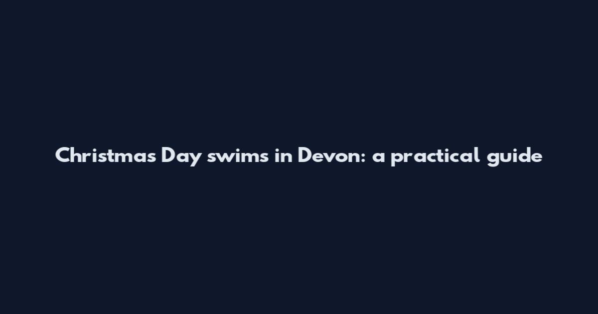 Christmas Day swims in Devon: a practical guide