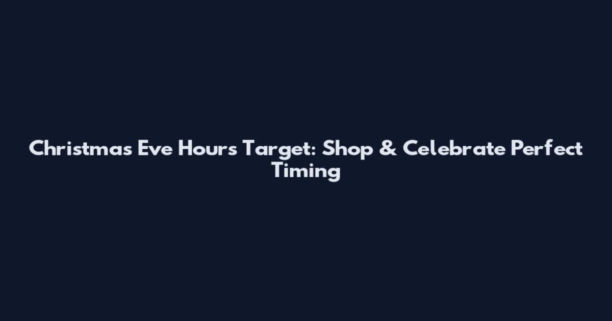 Christmas Eve Hours Target: Shop & Celebrate Perfect Timing