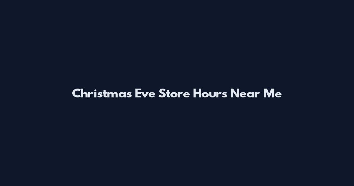 Christmas Eve Store Hours Near Me