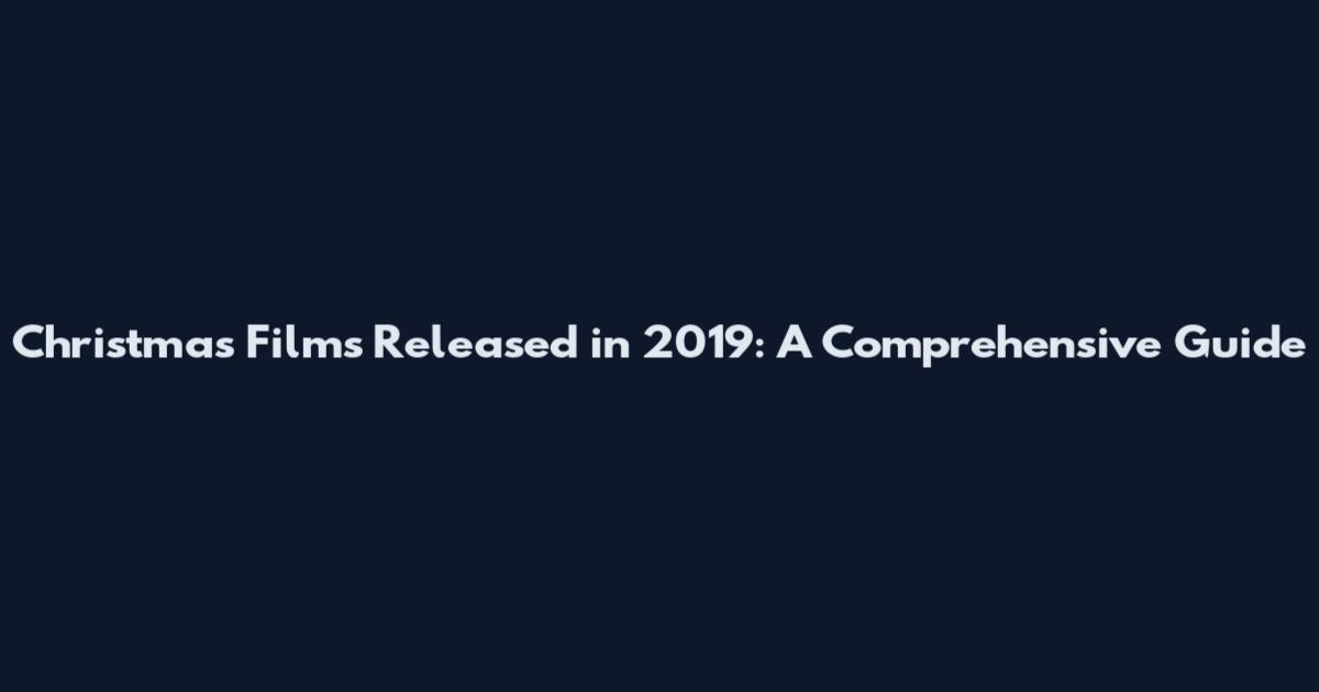 Christmas Films Released in 2019: A Comprehensive Guide