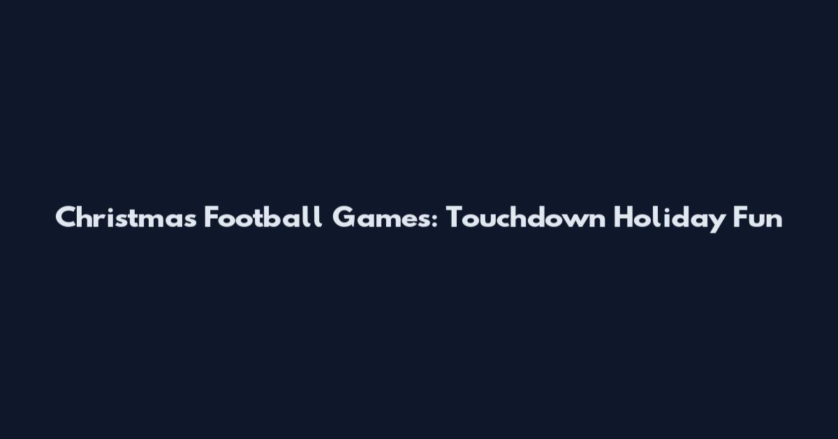 Christmas Football Games: Touchdown Holiday Fun
