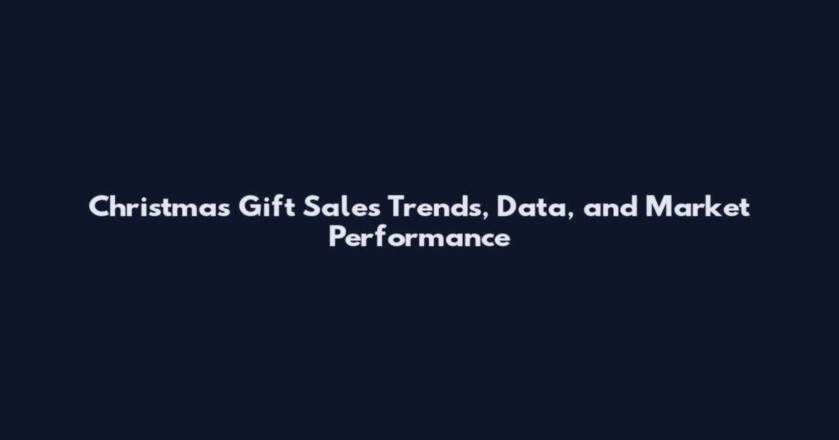 Christmas Gift Sales Trends, Data, and Market Performance