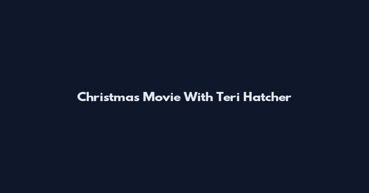 Christmas Movie With Teri Hatcher