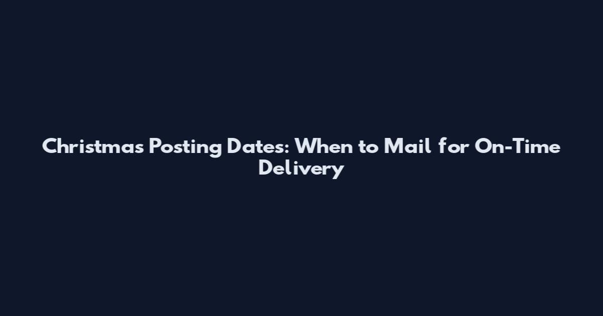 Christmas Posting Dates: When to Mail for On-Time Delivery