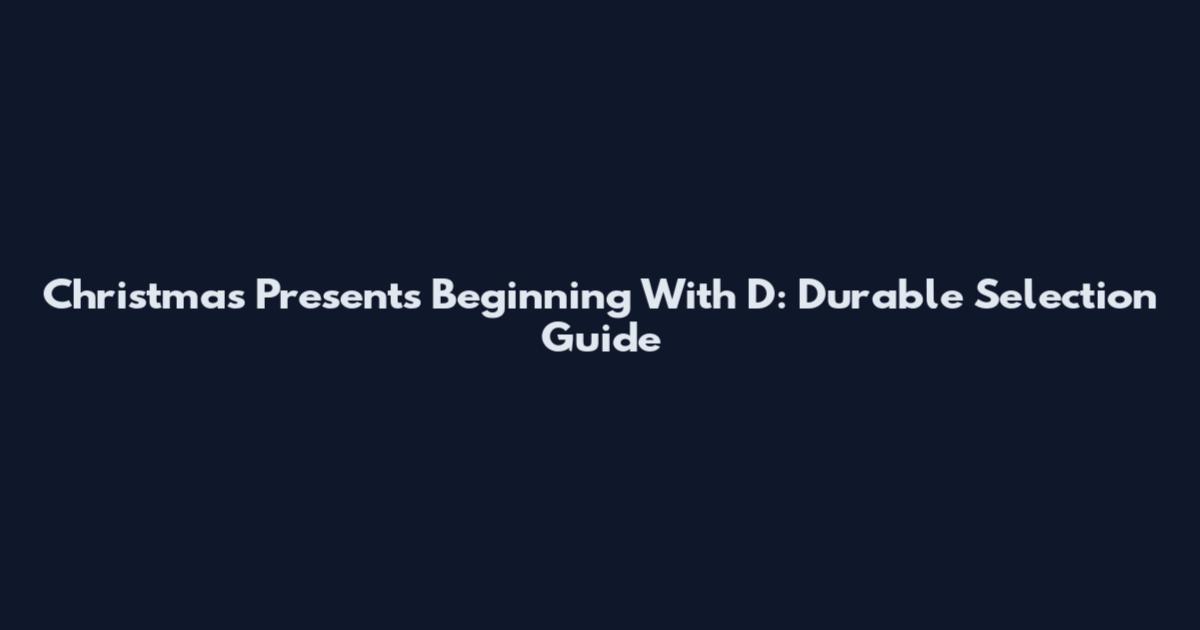 Christmas Presents Beginning With D: Durable Selection Guide