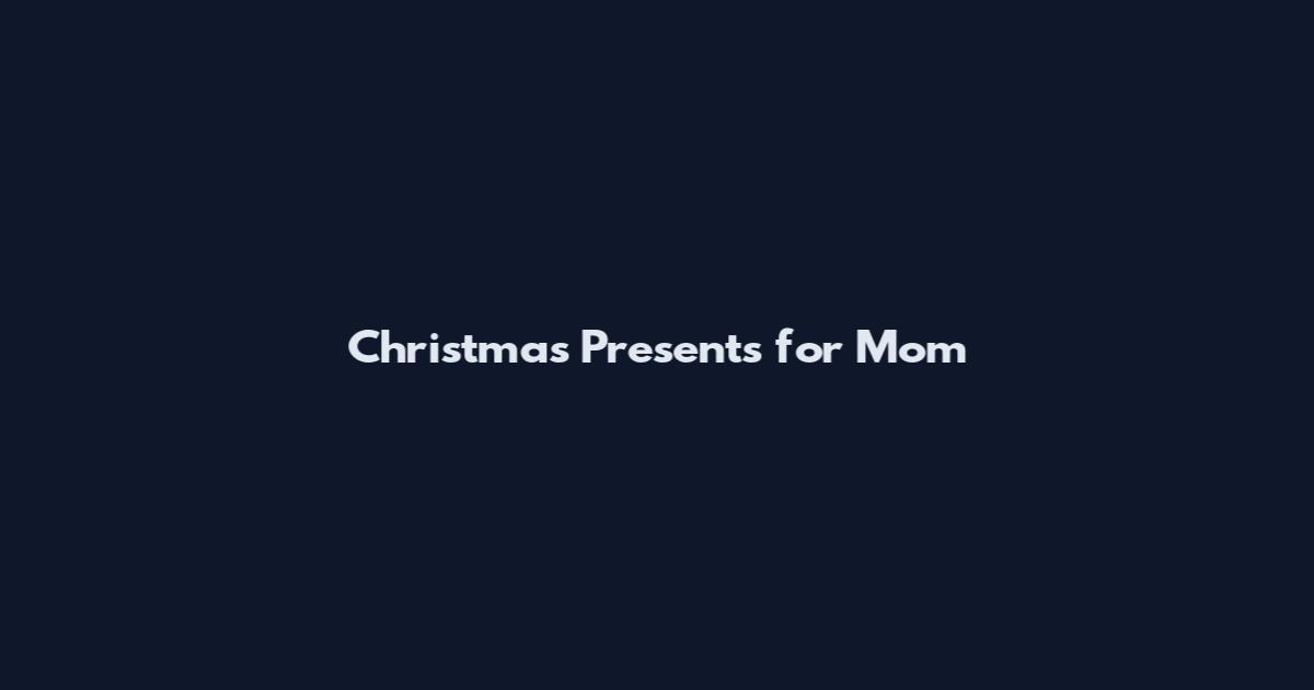Christmas Presents for Mom