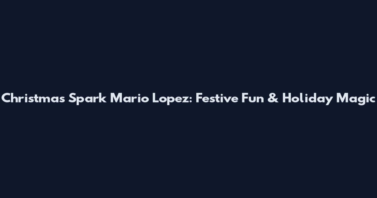 Christmas Spark Mario Lopez: Festive Fun & Holiday Magic