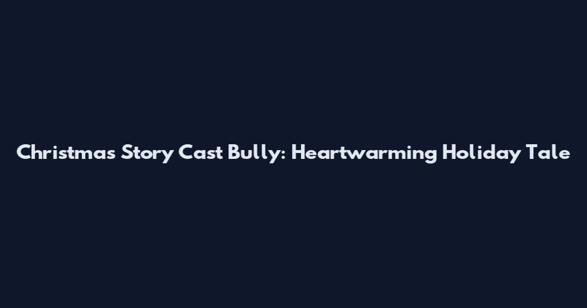 Christmas Story Cast Bully: Heartwarming Holiday Tale