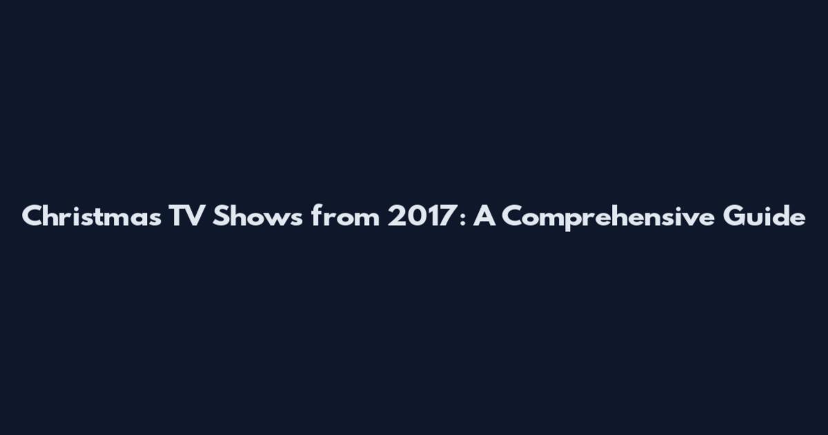 Christmas TV Shows from 2017: A Comprehensive Guide