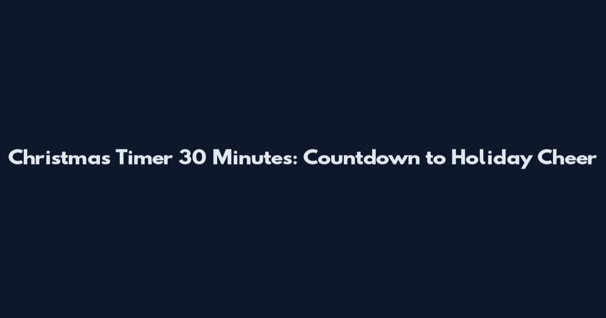 Christmas Timer 30 Minutes: Countdown to Holiday Cheer