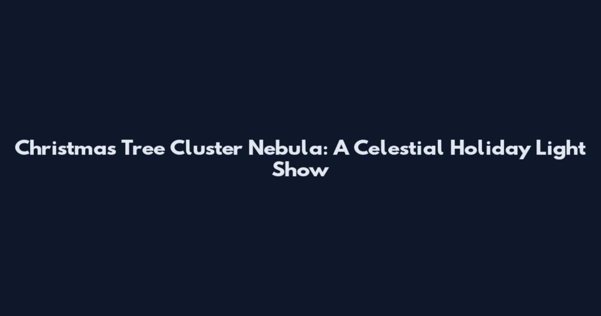 Christmas Tree Cluster Nebula: A Celestial Holiday Light Show