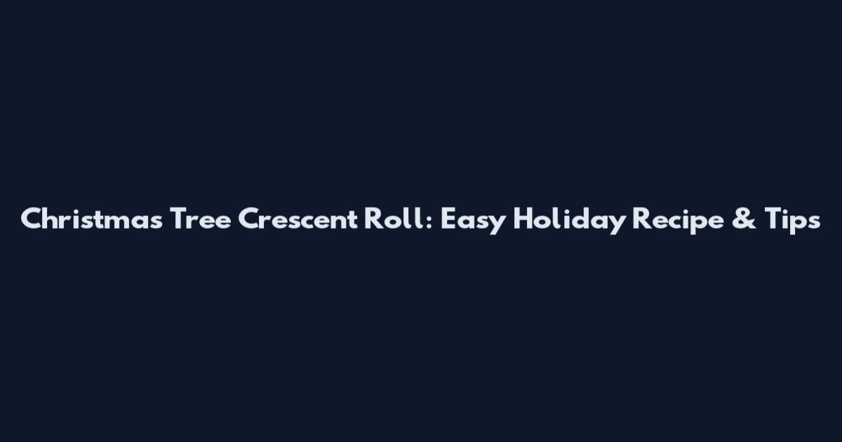 Christmas Tree Crescent Roll: Easy Holiday Recipe & Tips