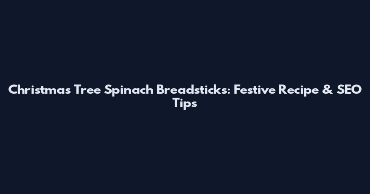 Christmas Tree Spinach Breadsticks: Festive Recipe & SEO Tips