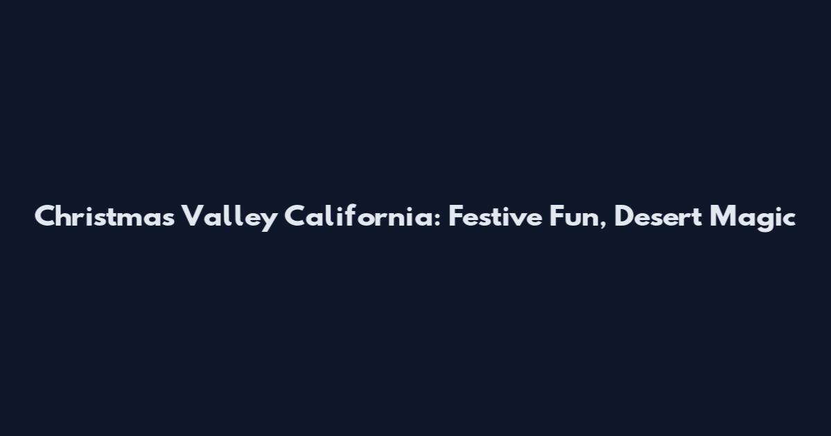 Christmas Valley California: Festive Fun, Desert Magic