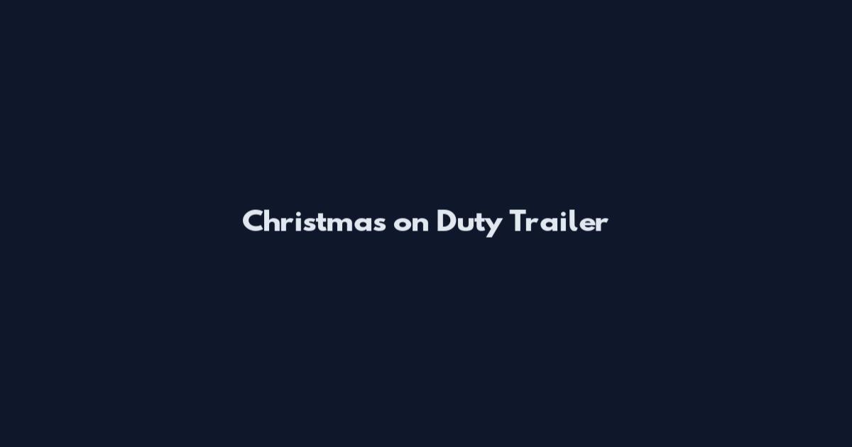 Christmas on Duty Trailer