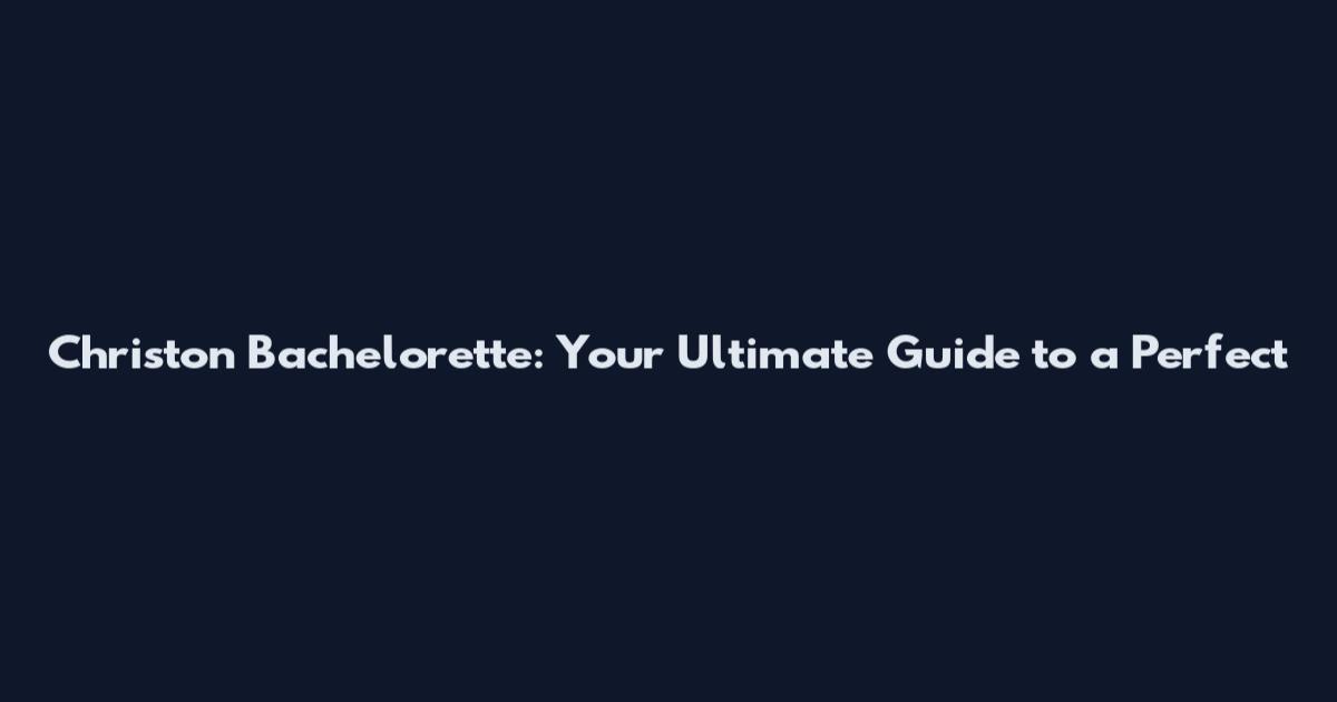Christon Bachelorette: Your Ultimate Guide to a Perfect