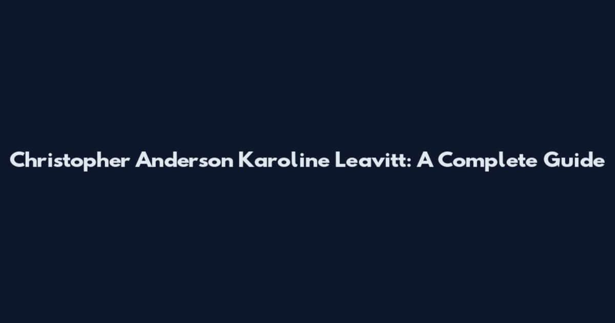 Christopher Anderson Karoline Leavitt: A Complete Guide