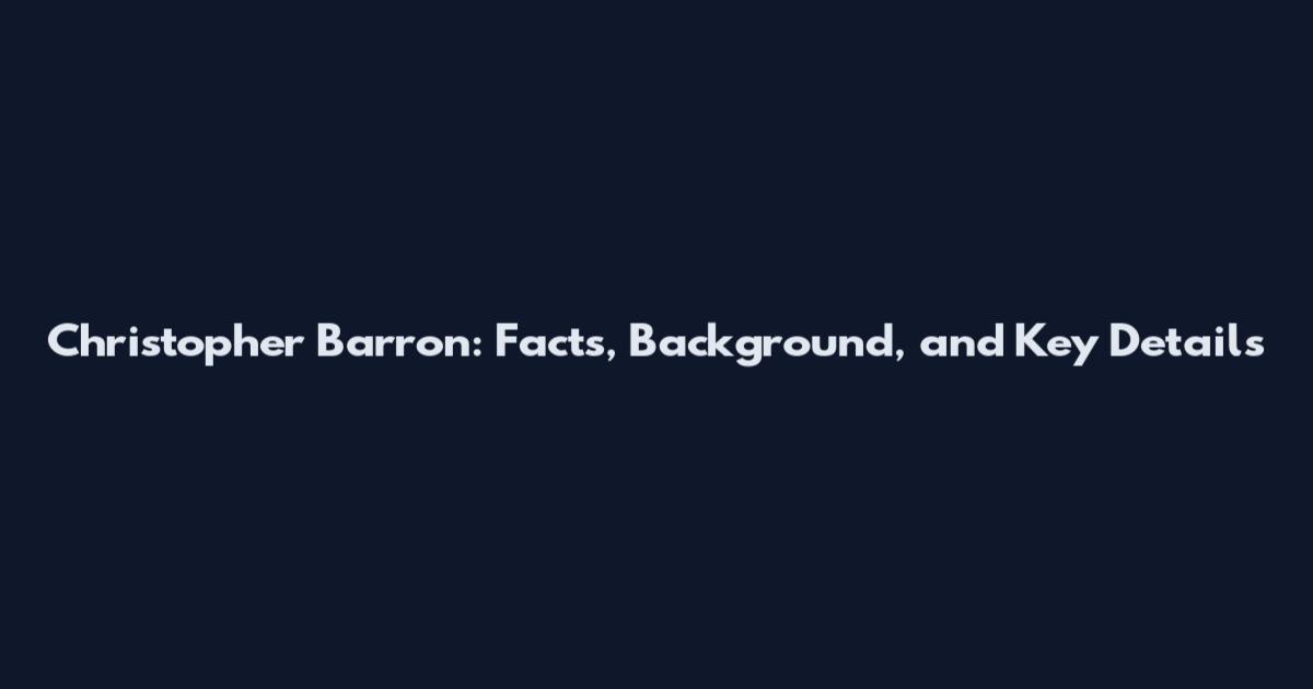 Christopher Barron: Facts, Background, and Key Details