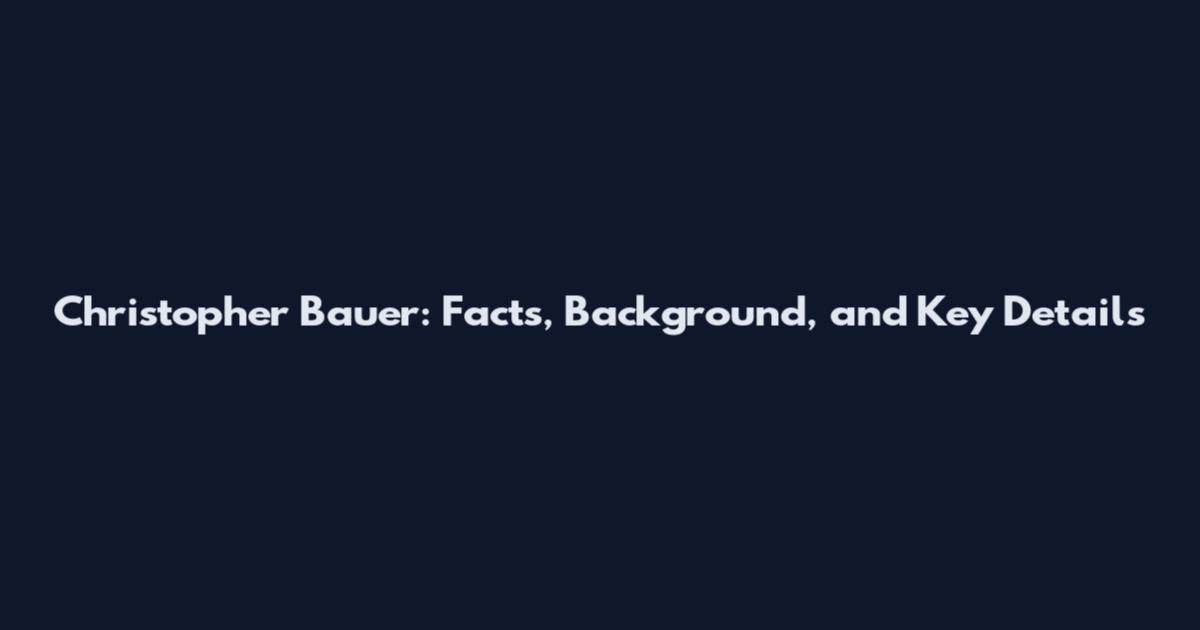 Christopher Bauer: Facts, Background, and Key Details