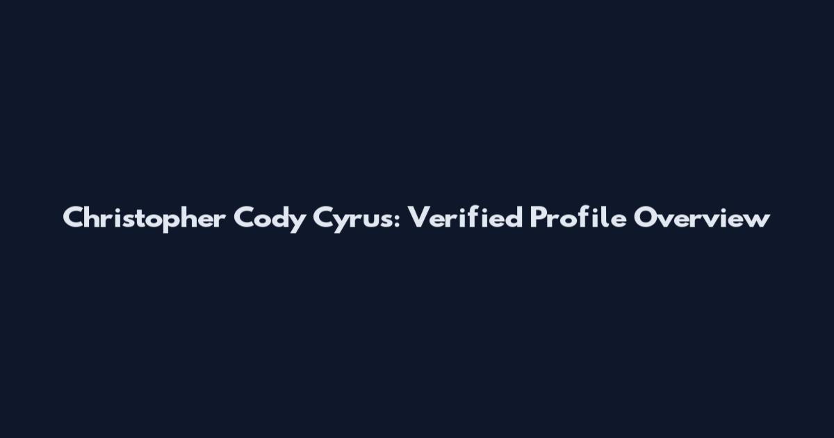 Christopher Cody Cyrus: Verified Profile Overview