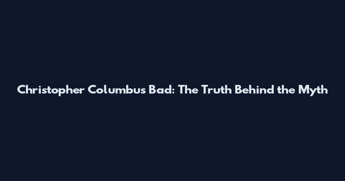 Christopher Columbus Bad: The Truth Behind the Myth