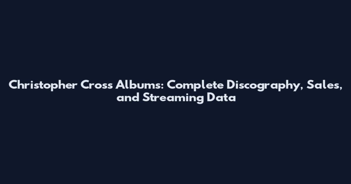 Christopher Cross Albums: Complete Discography, Sales, and Streaming Data