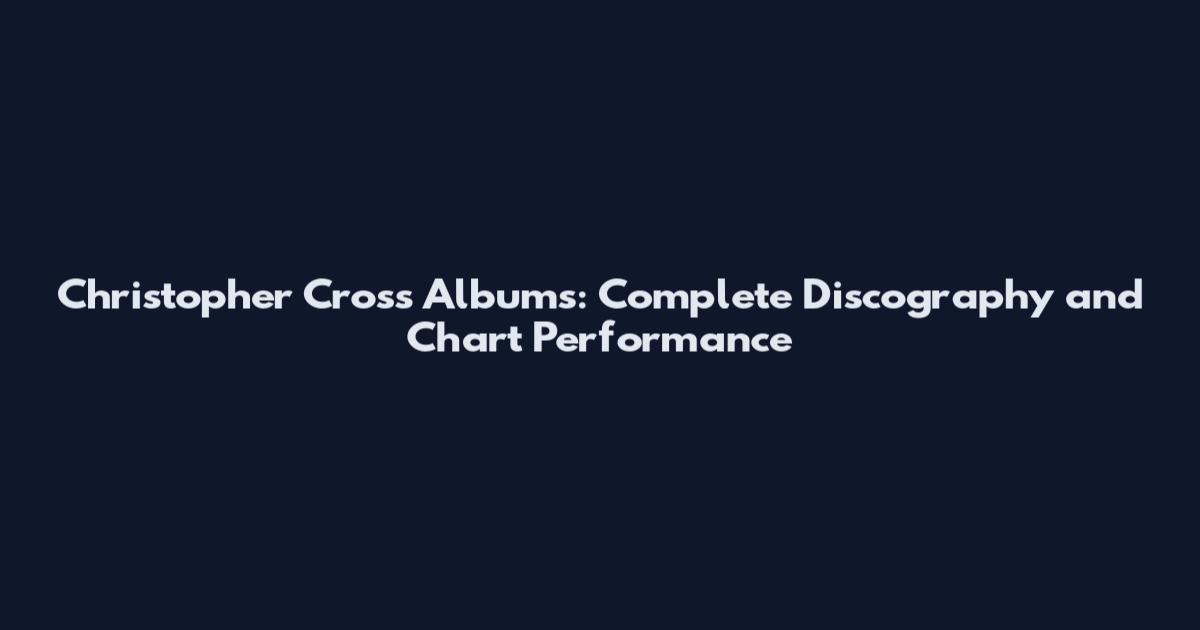 Christopher Cross Albums: Complete Discography and Chart Performance
