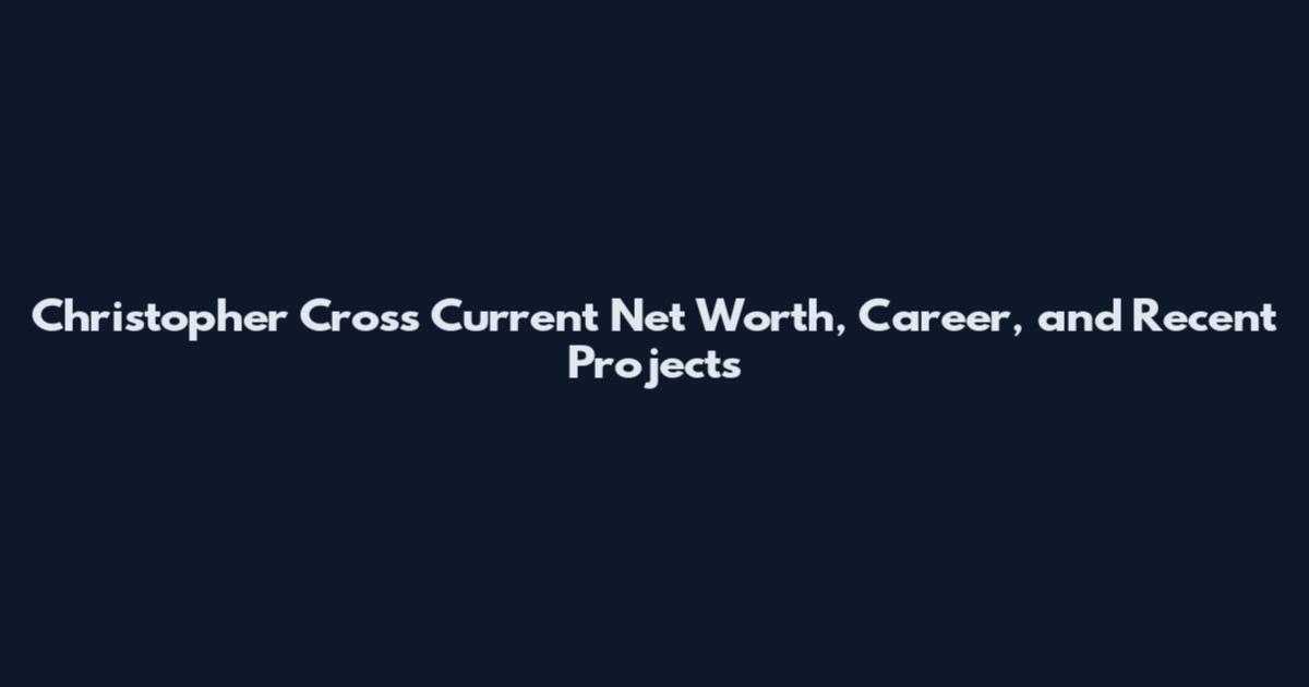 Christopher Cross Current Net Worth, Career, and Recent Projects