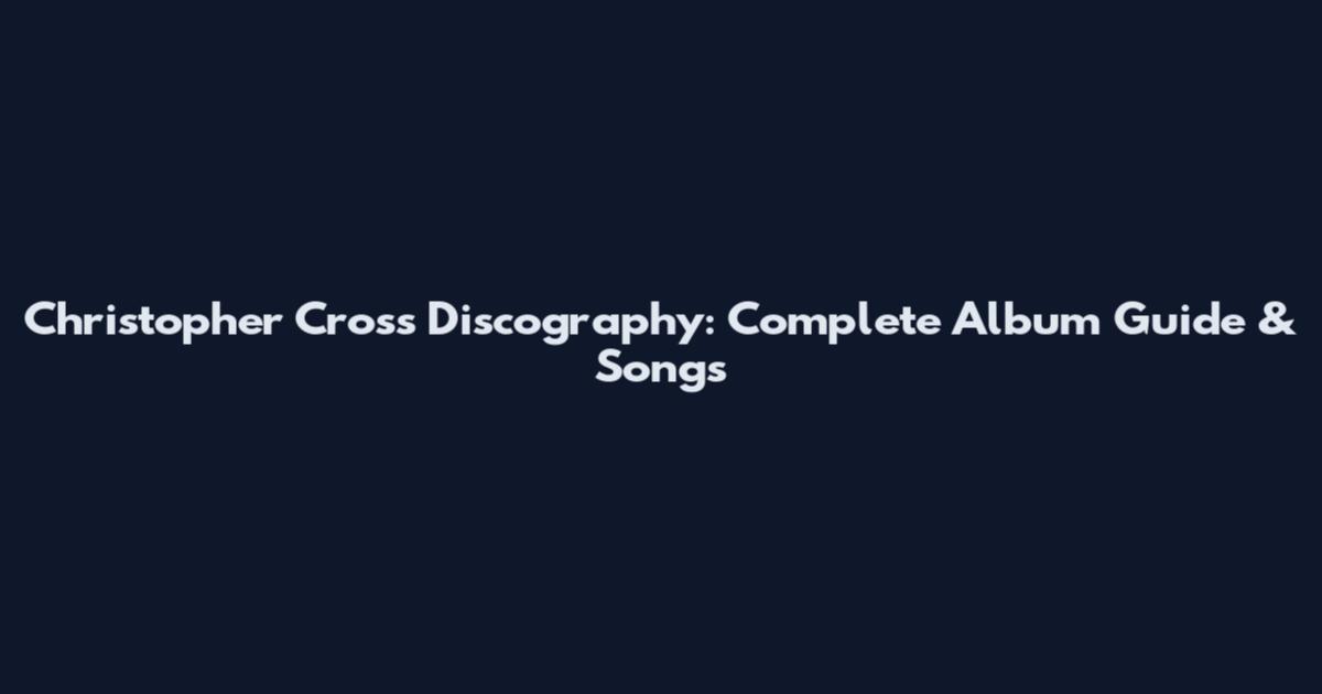 Christopher Cross Discography: Complete Album Guide & Songs