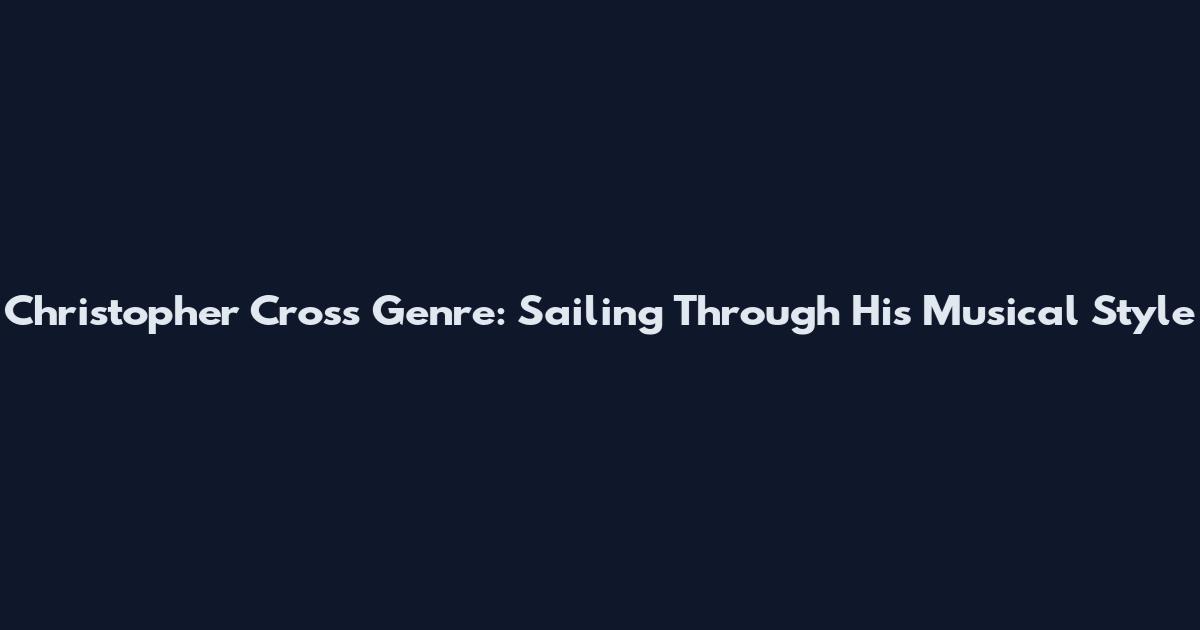Christopher Cross Genre: Sailing Through His Musical Style