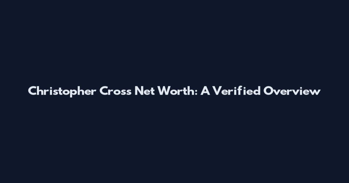 Christopher Cross Net Worth: A Verified Overview