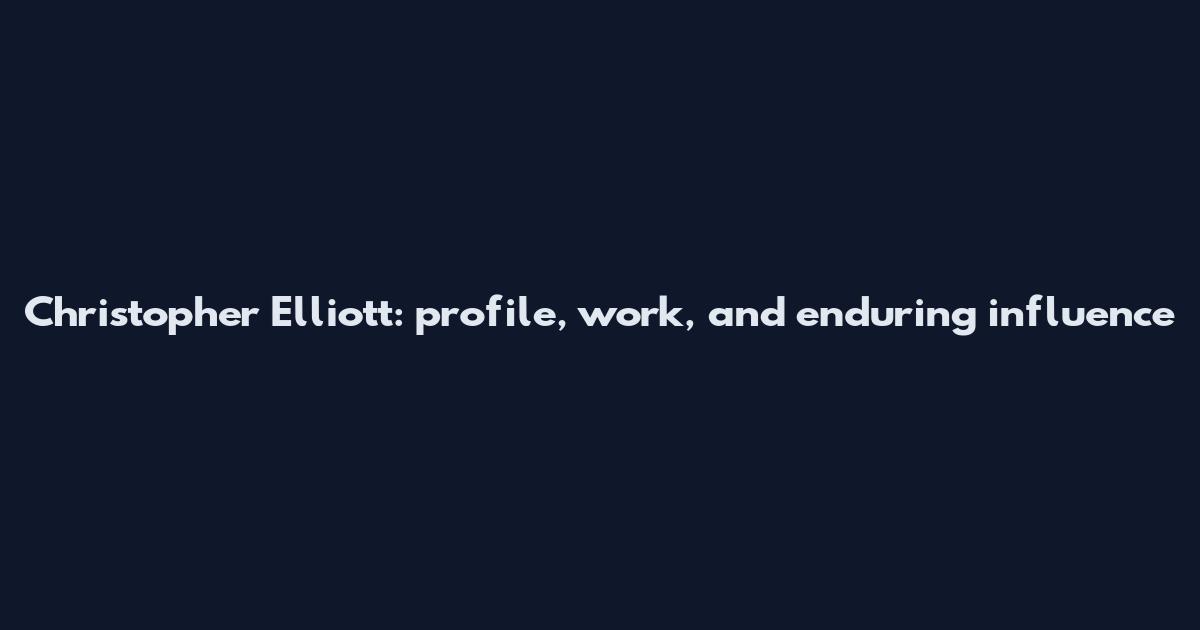 Christopher Elliott: profile, work, and enduring influence