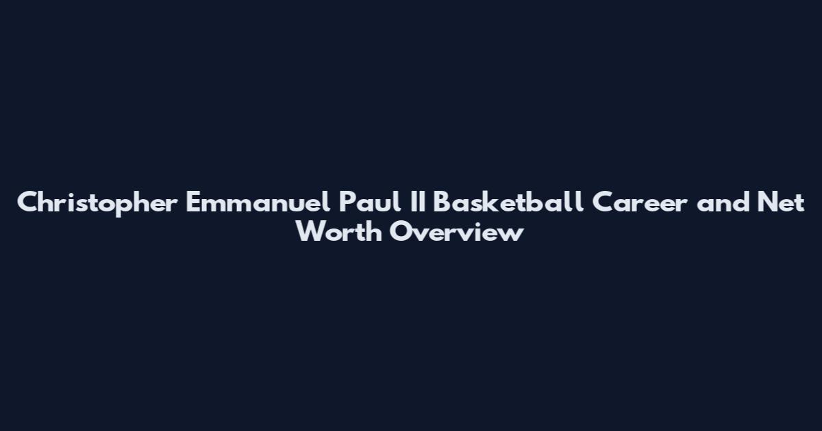 Christopher Emmanuel Paul II Basketball Career and Net Worth Overview