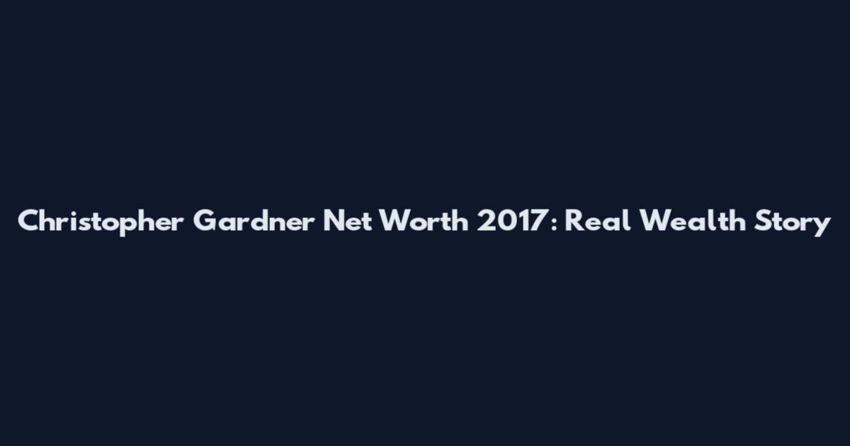 Christopher Gardner Net Worth 2017: Real Wealth Story
