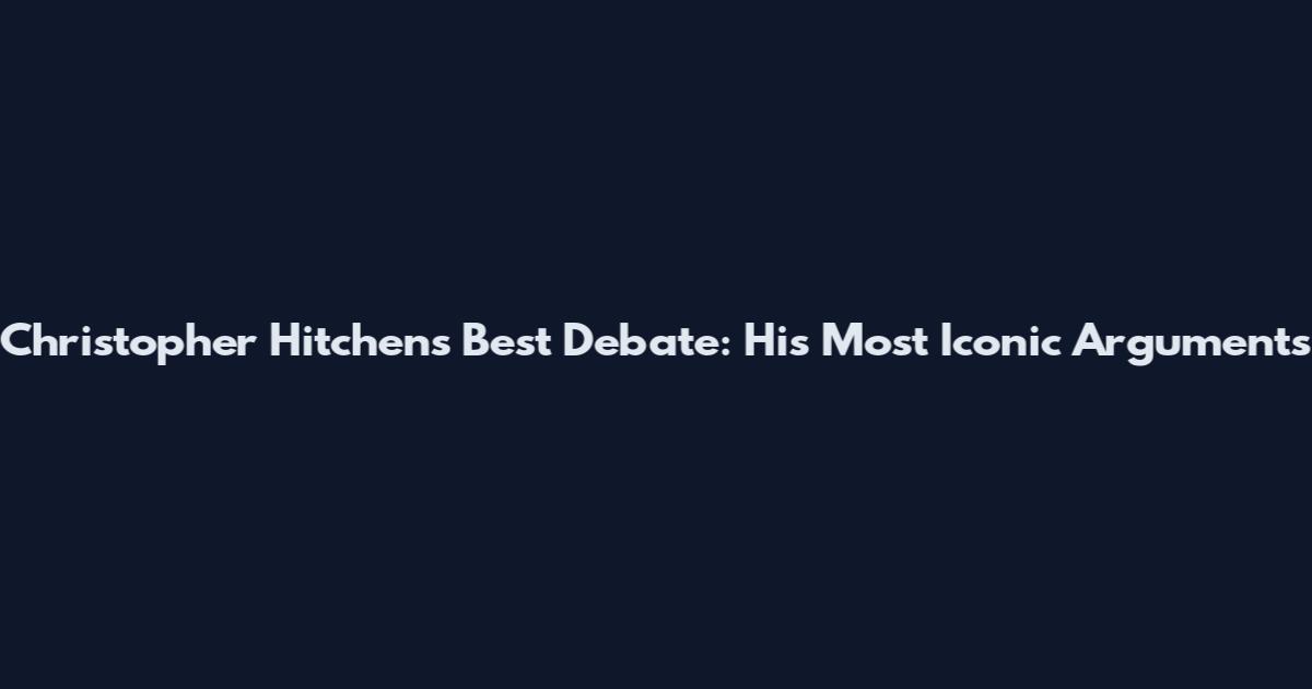 Christopher Hitchens Best Debate: His Most Iconic Arguments