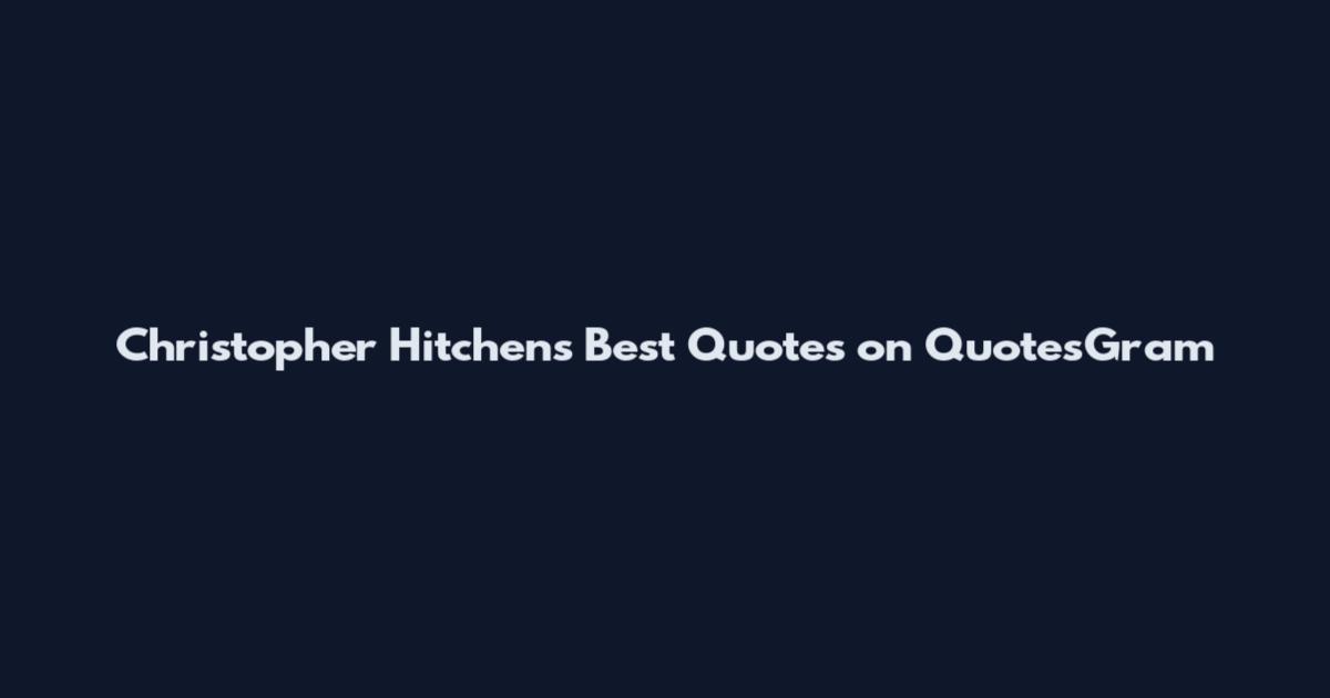 Christopher Hitchens Best Quotes on QuotesGram