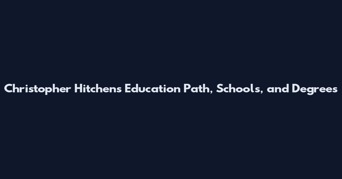 Christopher Hitchens Education Path, Schools, and Degrees